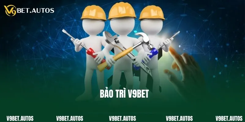 Bảo Trì V9bet - Nâng Cấp Hệ Thống, Cá Cược An Toàn 