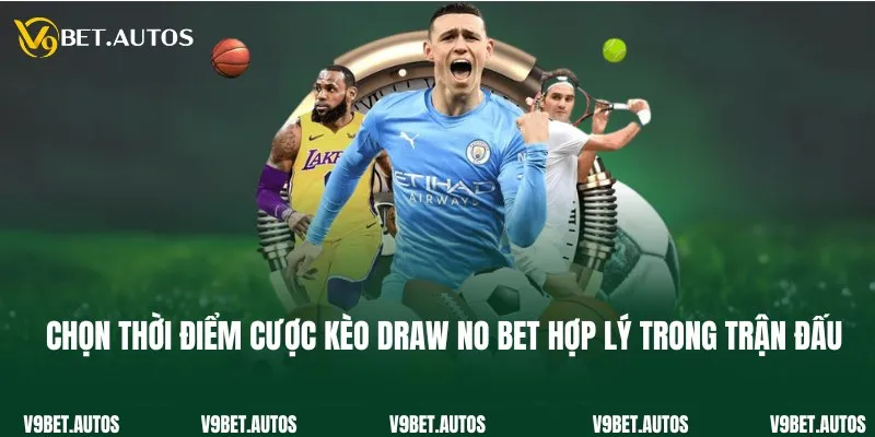 Kèo Draw No Bet Và Kiến Thức Cá Cược Hữu Ích Tại V9bet Chọn thời điểm cược kèo draw no bet hợp lý trong trận đấu