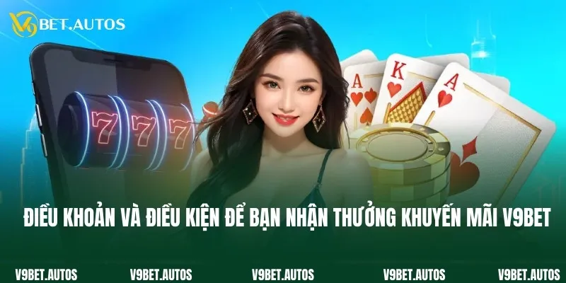 Điều Khoản Và Điều Kiện Điều khoản và điều kiện để bạn nhận thưởng khuyến mãi V9bet