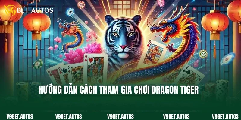 Hướng dẫn cách tham gia cược Dragon Tiger nhanh cho bạn