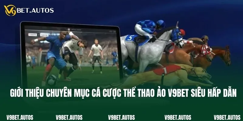 Cá Cược Thể Thao Ảo V9bet - Sân Đấu Đỉnh Cao Hàng Đầu 2025 Giới thiệu chuyên mục cá cược thể thao ảo V9bet siêu hấp dẫn