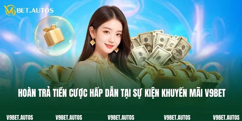 Hoàn trả tiền cược hấp dẫn tại sự kiện khuyến mãi V9bet 