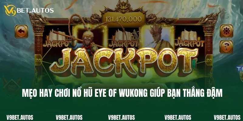 Mẹo hay chơi nổ hũ Eye of Wukong giúp bạn thắng đậm 