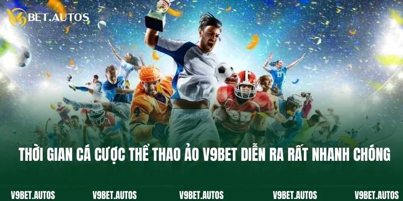 Cá Cược Thể Thao Ảo V9bet - Sân Đấu Đỉnh Cao Hàng Đầu 2025 Thời gian cá cược thể thao ảo V9bet diễn ra rất nhanh chóng
