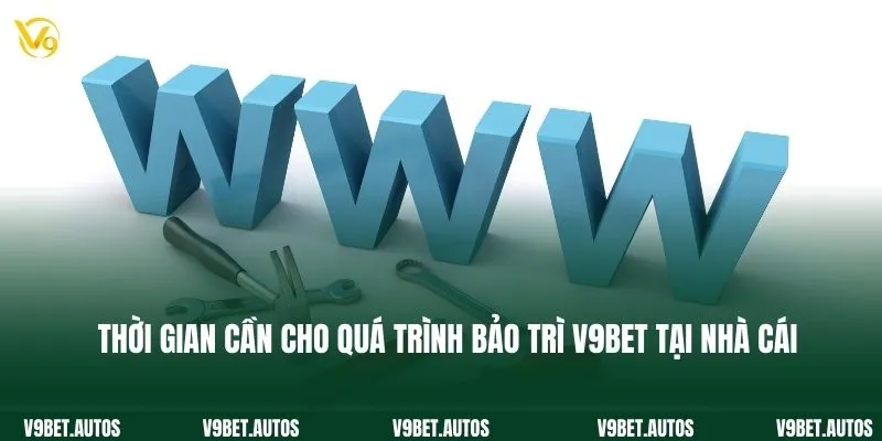 Thời gian cần cho quá trình bảo trì V9bet tại nhà cái