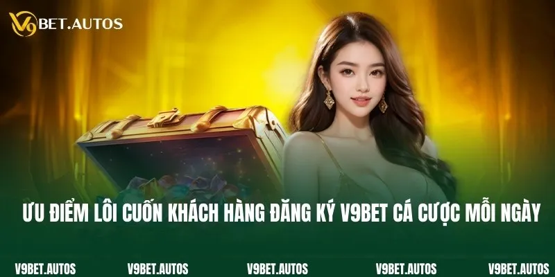Đăng Ký V9bet Ưu điểm lôi cuốn khách hàng đăng ký V9bet cá cược mỗi ngày