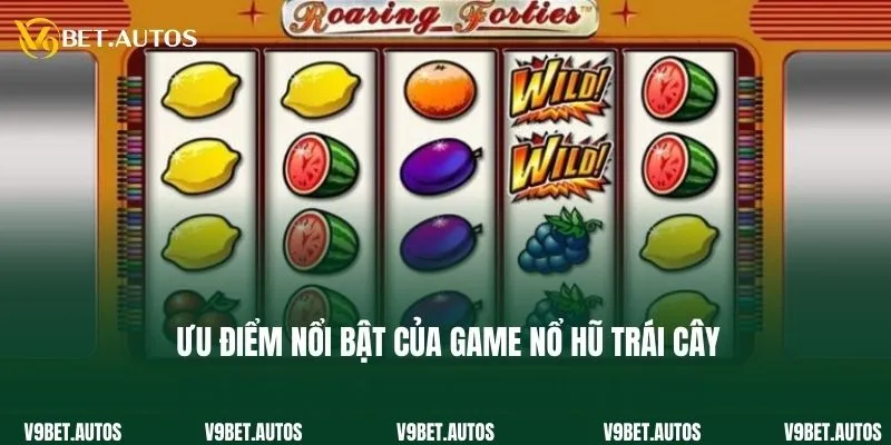Ưu điểm nổi bật của game nổ hũ trái cây tại nhà cái V9bet