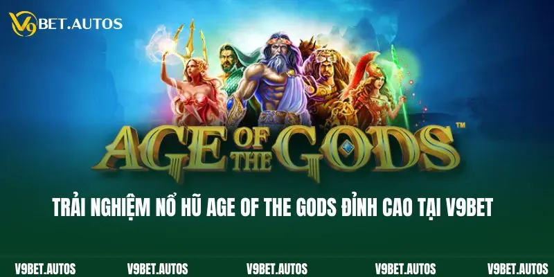 Age Of The Gods - Nổ Hũ Jackpot Nhận Tiền Tỷ Cực Dễ Trải nghiệm nổ hũ Age of the Gods đỉnh cao tại V9bet