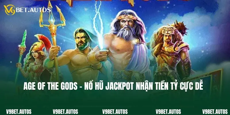 Age Of The Gods - Nổ Hũ Jackpot Nhận Tiền Tỷ Cực Dễ Age Of The Gods - Nổ Hũ Jackpot Nhận Tiền Tỷ Cực Dễ