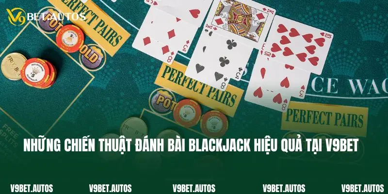 Những chiến thuật đánh bài blackjack hiệu quả tại V9bet
