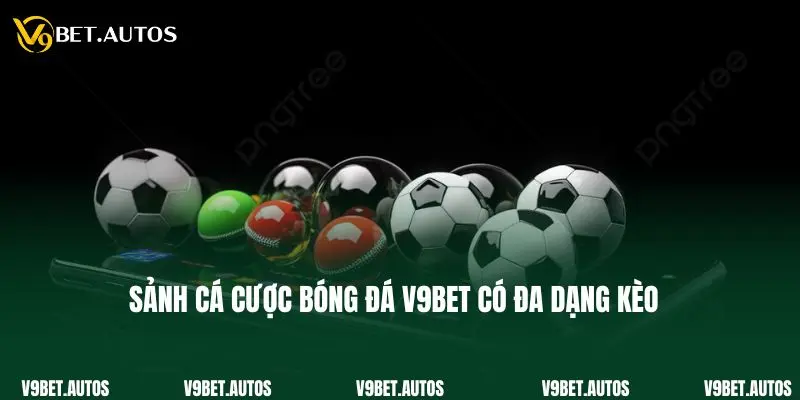 Sảnh cá cược bóng đá V9bet có đa dạng kèo