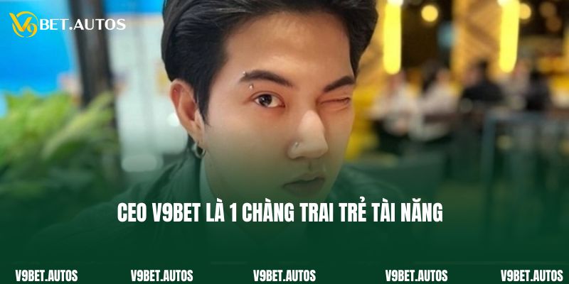 CEO V9bet là 1 chàng trai trẻ tài năng