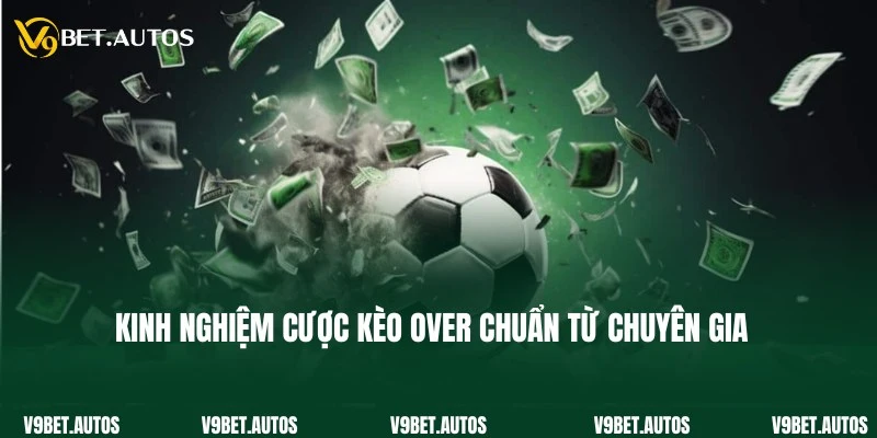 Kinh nghiệm cược kèo Over an toàn dành cho người chơi