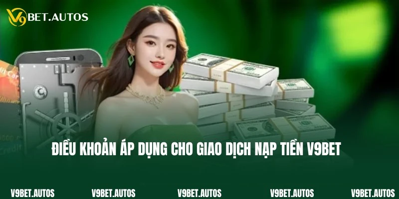 Điều khoản chung áp dụng cho giao dịch nạp tiền V9Bet