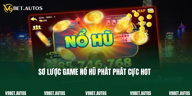 Sơ lược game nổ hũ phát phát cực hot