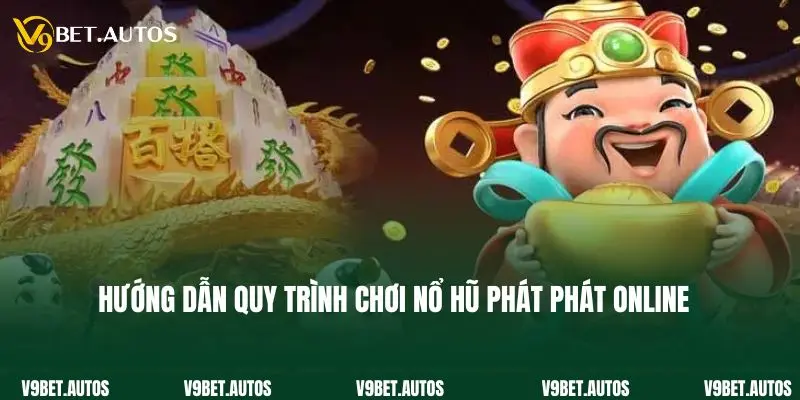 Hướng dẫn quy trình chơi nổ hũ phát phát online