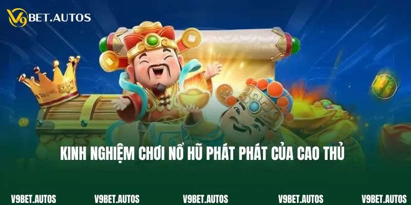 Kinh nghiệm chơi nổ hũ phát phát của cao thủ