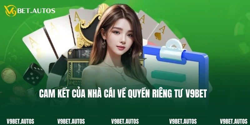 Nhà cái V9Bet đưa ra cam kết chặt chẽ về quyền riêng tư