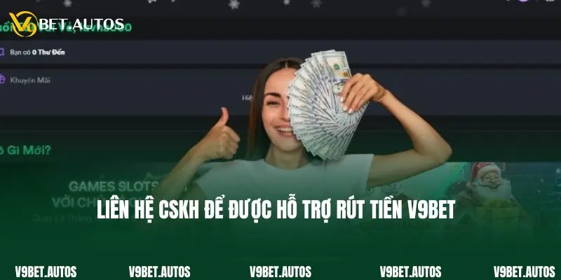 Liên hệ CSKH để được hỗ trợ rút tiền V9bet