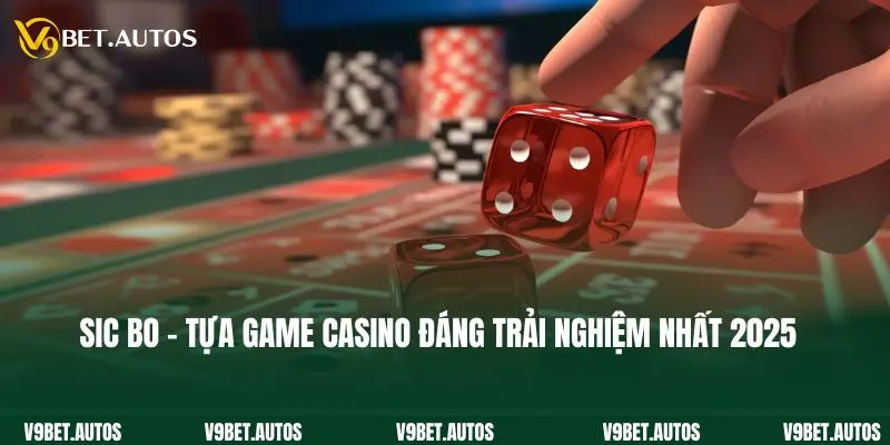 Sic Bo - Tựa Game Casino Đáng Trải Nghiệm Nhất 2025