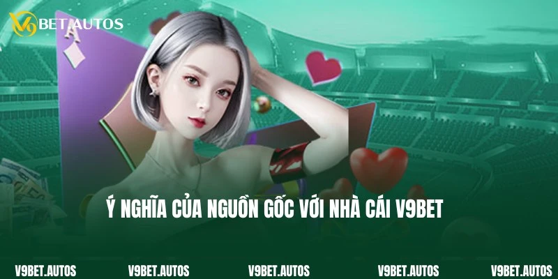 V9Bet Có Nguồn Gốc Từ Nước Nào? Hoạt Động Uy Tín Không? Ý nghĩa đặc biệt về V9Bet có nguồn gốc từ nước nào?